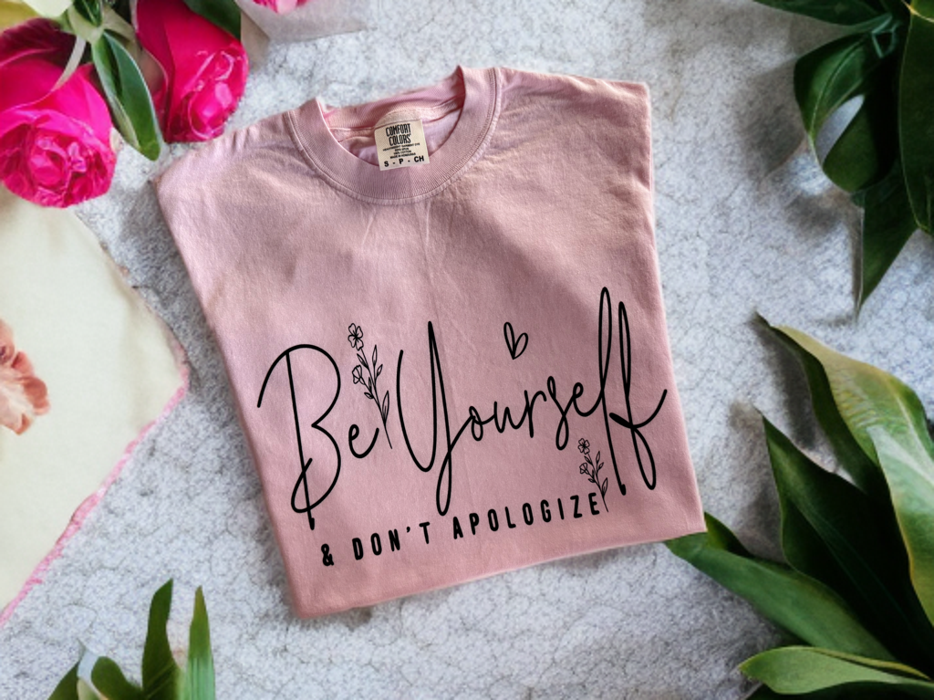 Be Yourself & Don't Apologize T Shirt