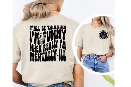 Y'all be thinking i'm funny when really i'm mentally ill